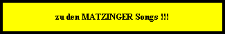 zu den MATZINGER Songs !!!